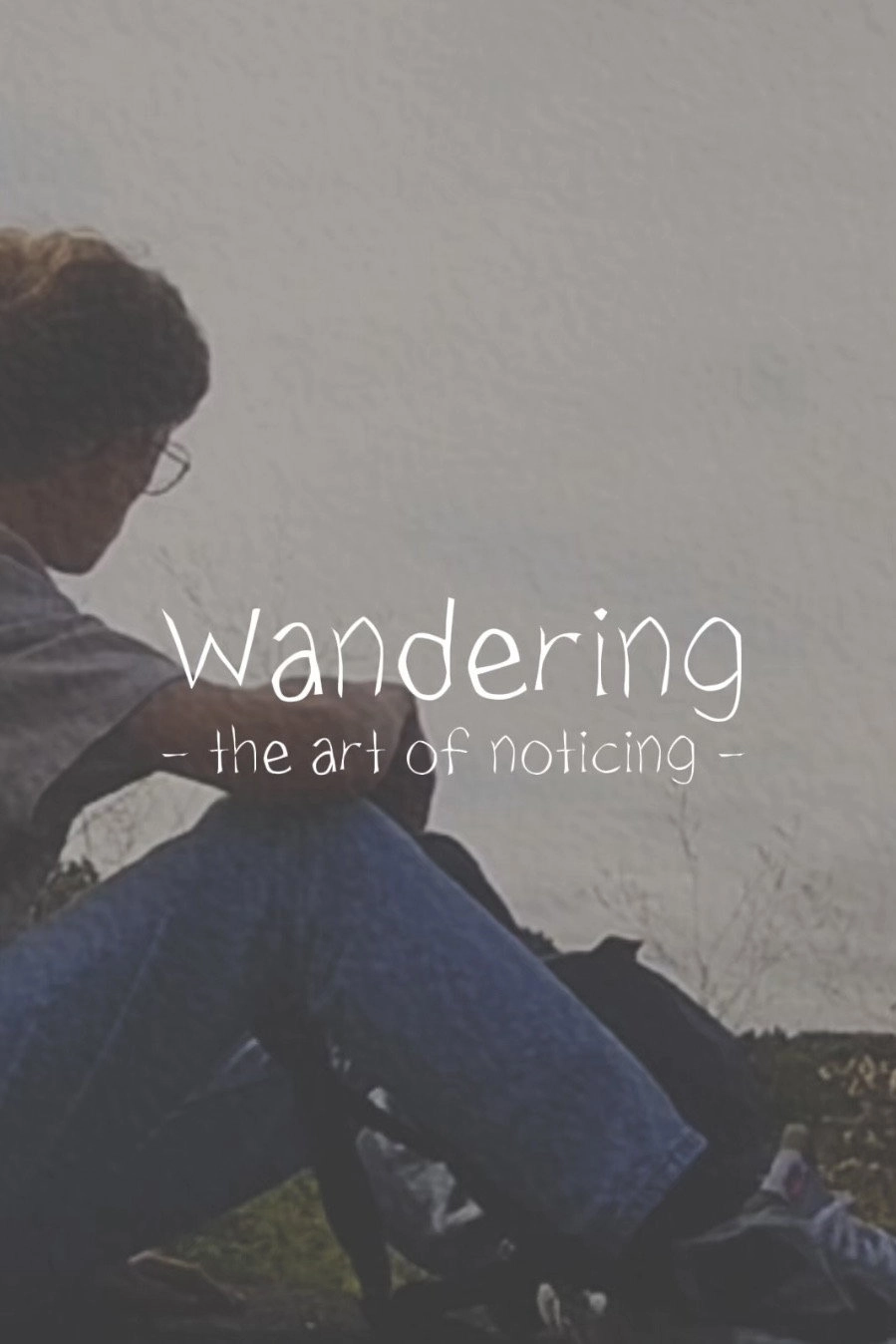 Wandering: The Art of Noticing