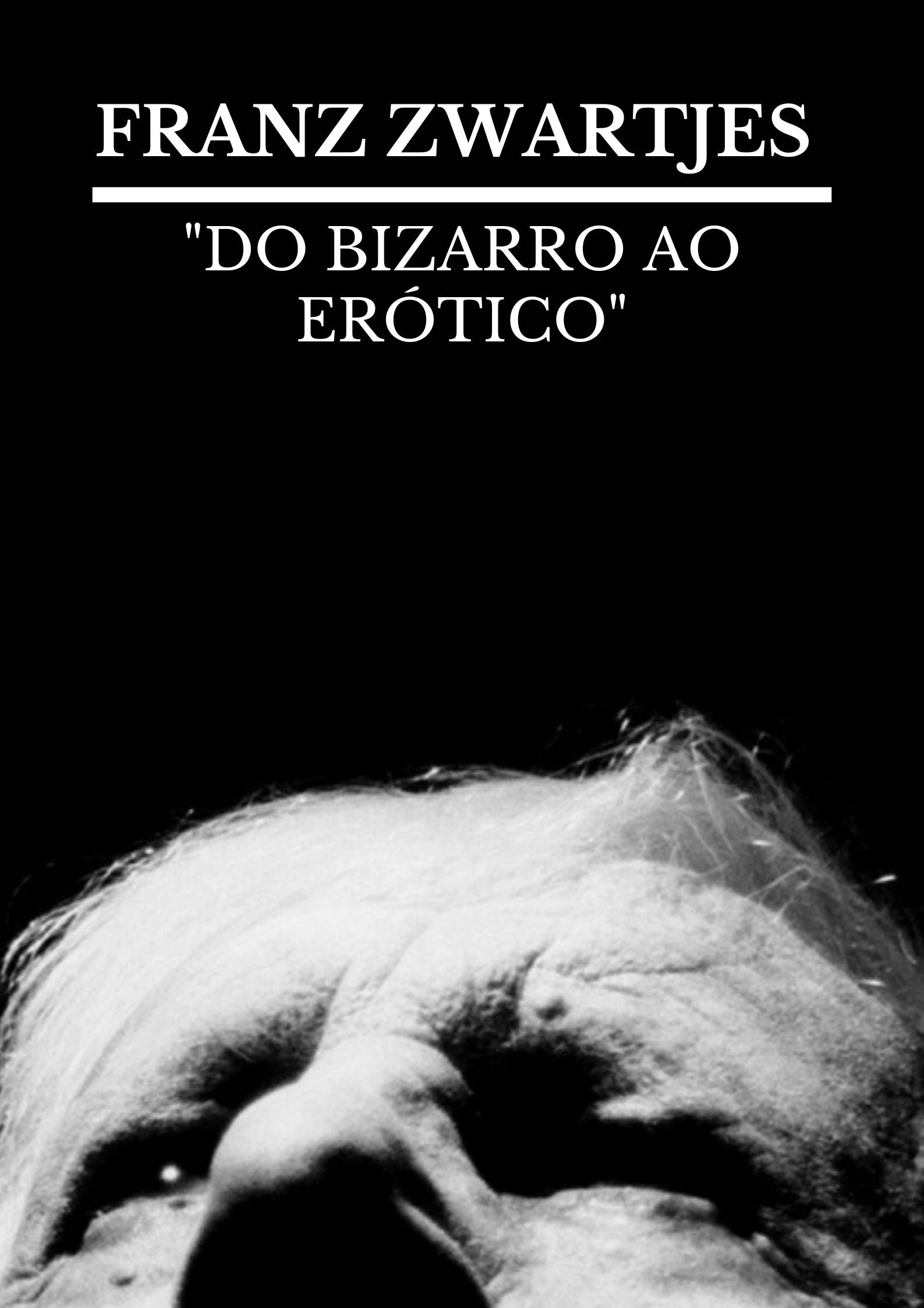 FRANZ ZWARTJES : "DO BIZARRO AO ERÓTICO"