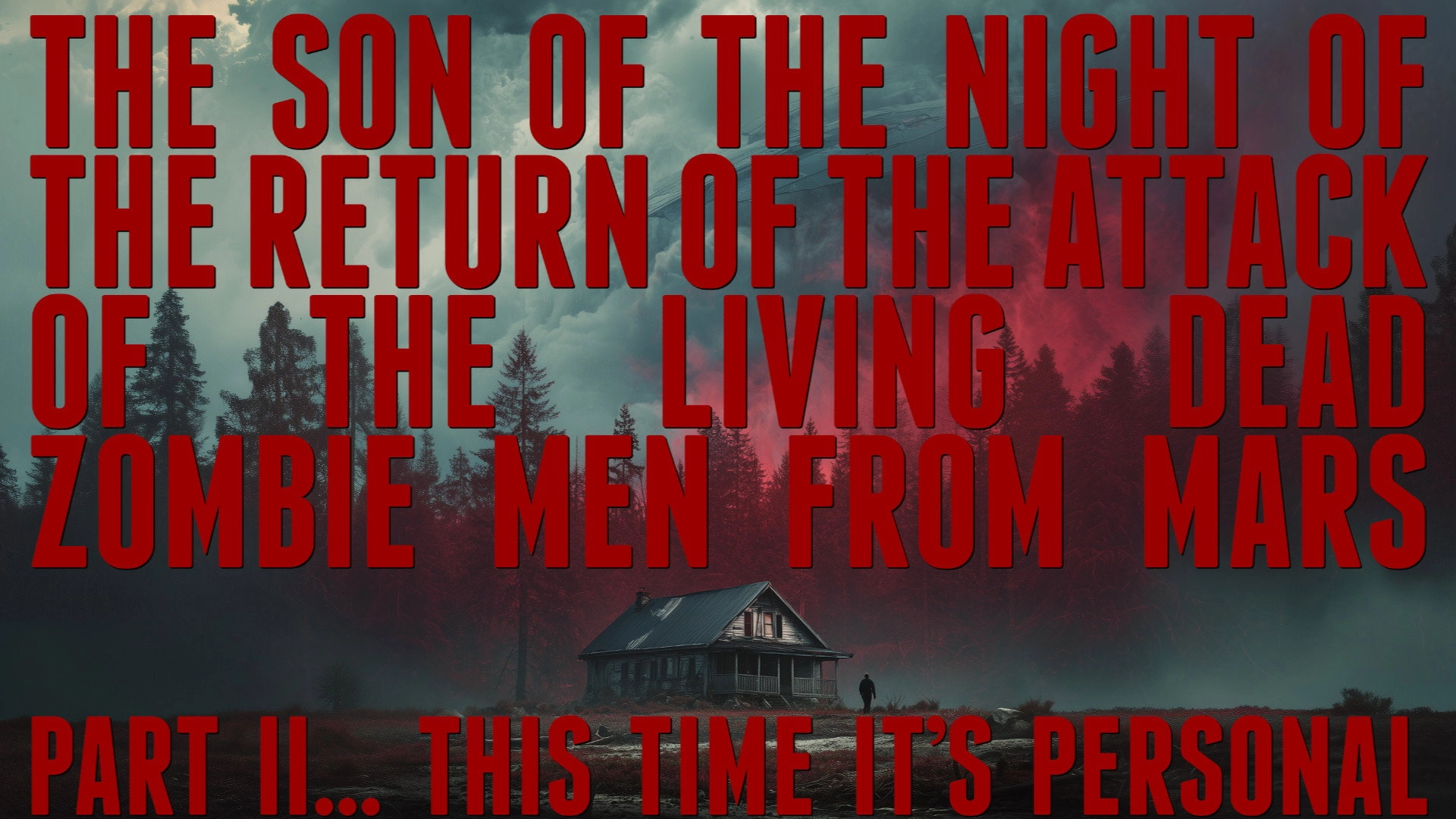 The Son of the Night of the Return of the Attack of the Living Dead Zombie Men from Mars Part II… This Time It's Personal