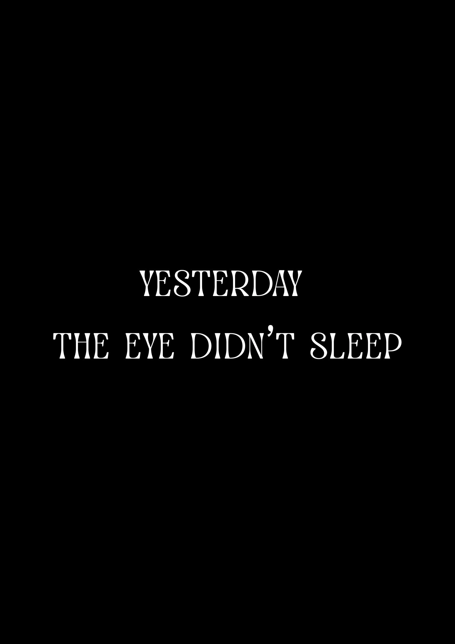 Yesterday the Eye Didn't Sleep