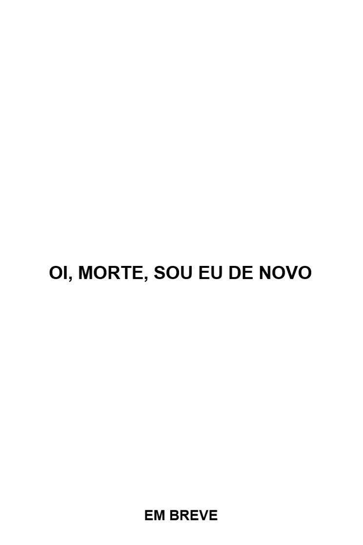 Oi, Morte, sou eu de novo