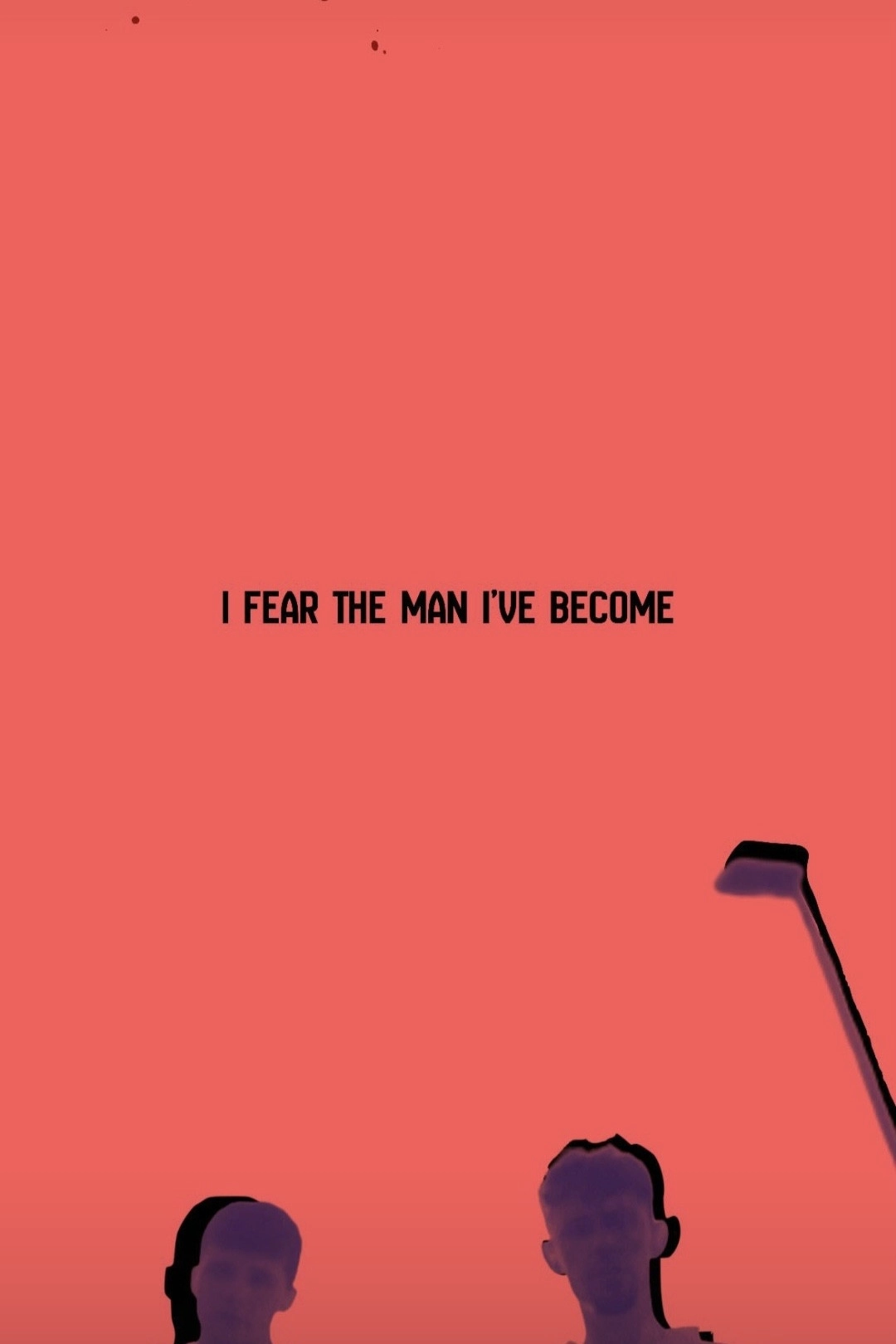 I Fear The Man I’ve Become