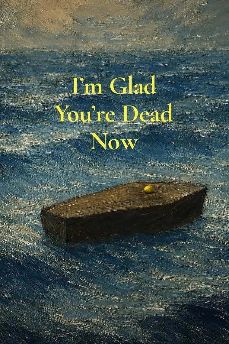 I’m Glad You’re Dead Now