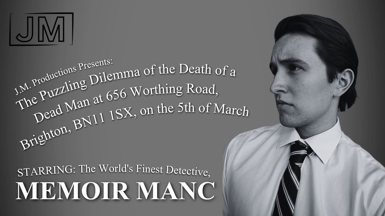 The Puzzling Dilemma of the Death of a Dead Man at 656 Worthing Road, Brighton, BN11 1SX, on the 5th of March Starring: The World's Finest Detective, Memoir Manc