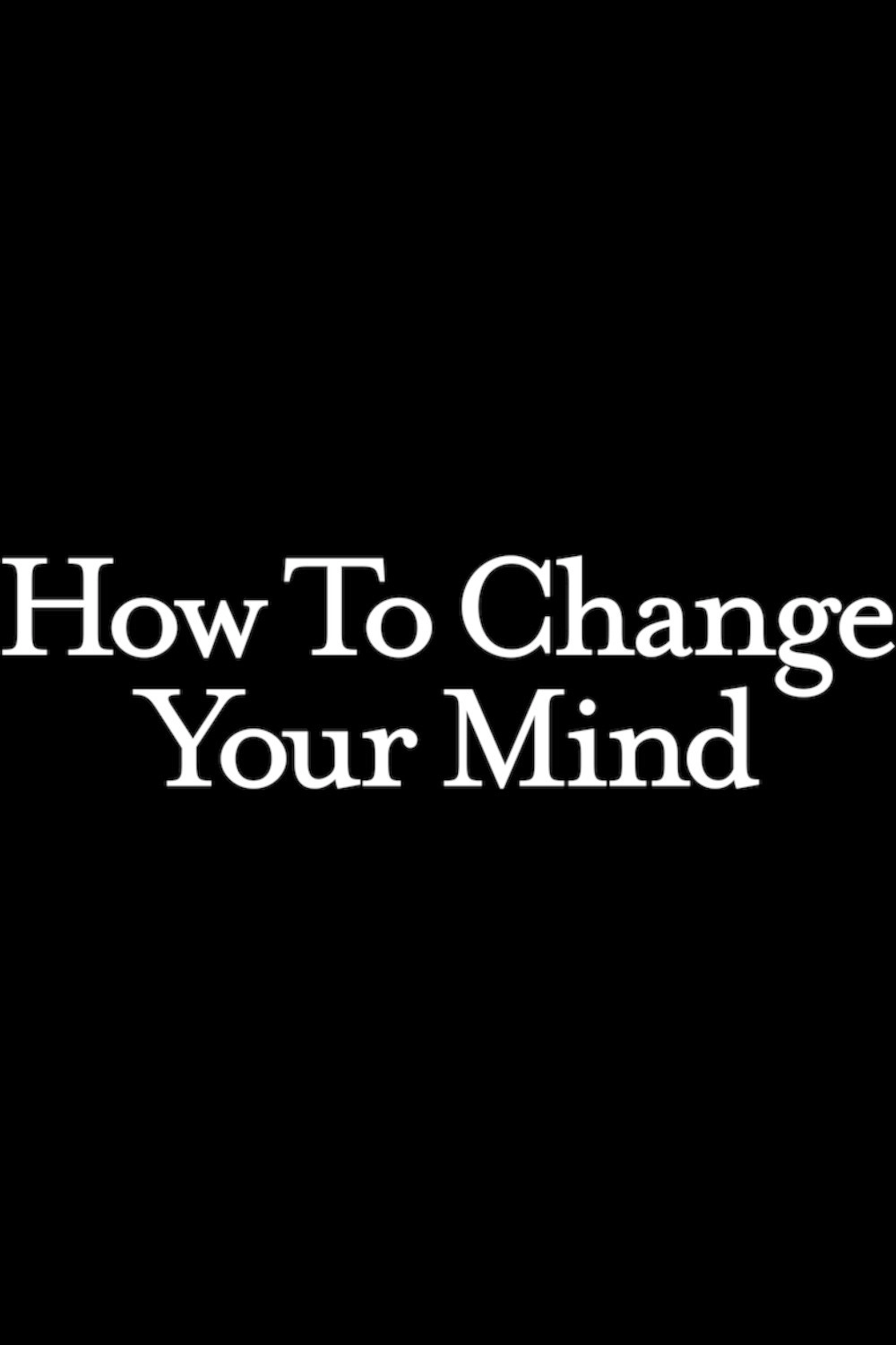 How to Change Your Mind