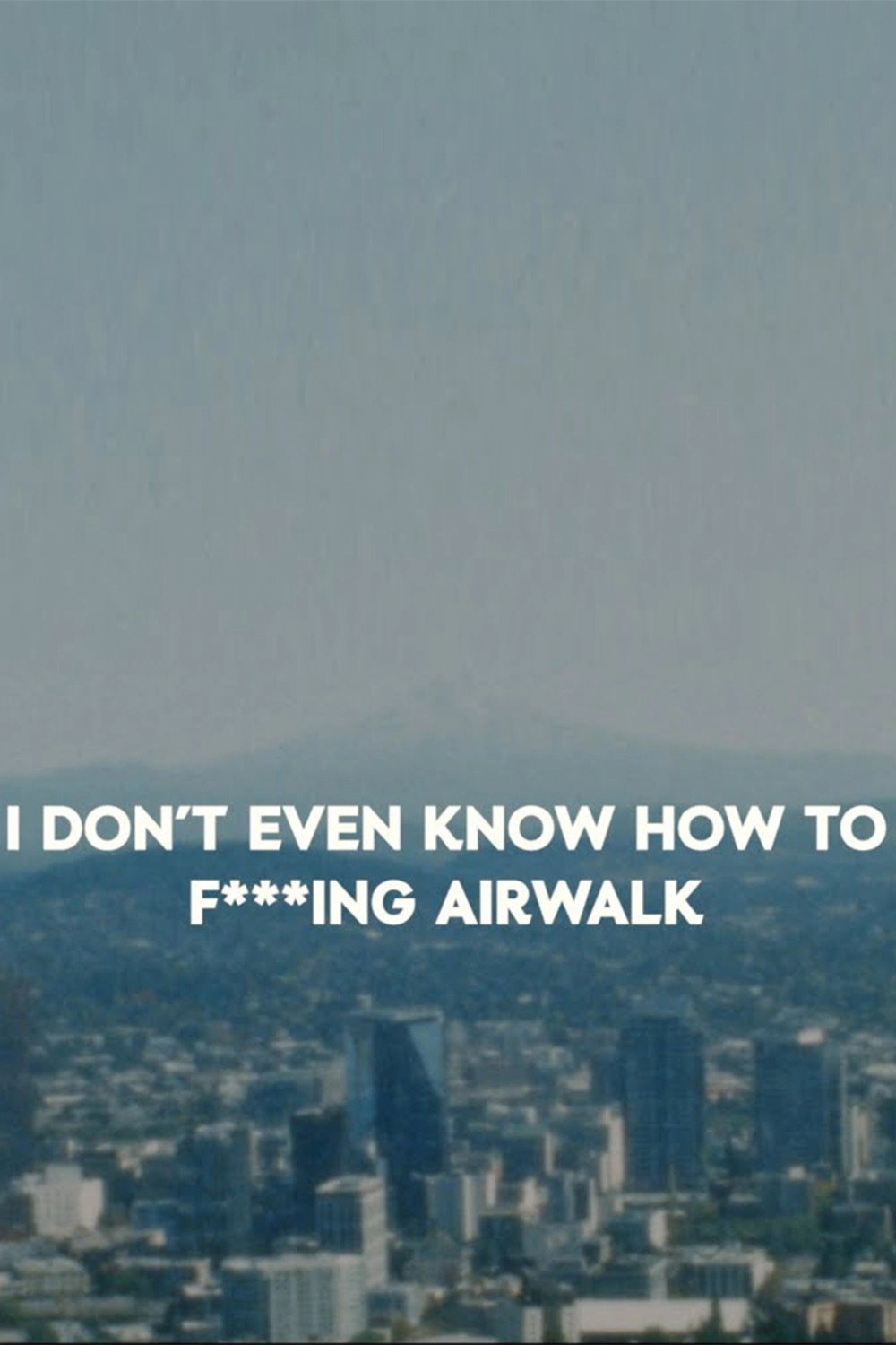I Don't Even Know How To F****ing Airwalk