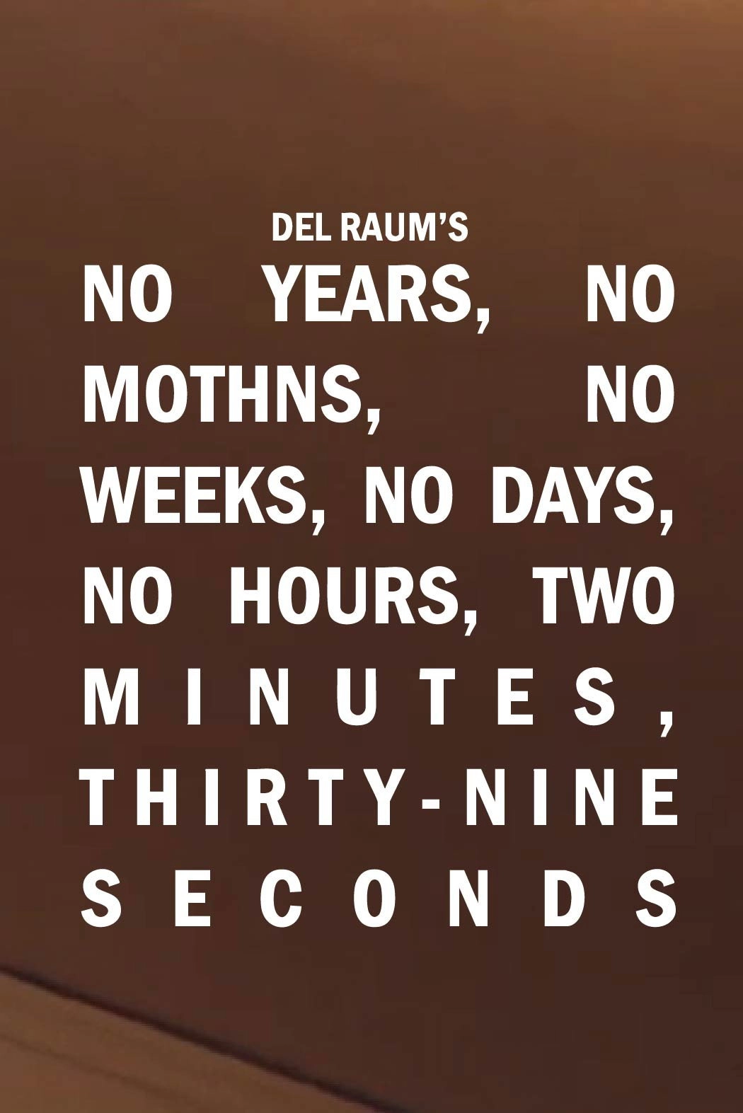 No Years, No Months, No Weeks, No Days, No Hours, Two Minutes, Thirty-nine Seconds