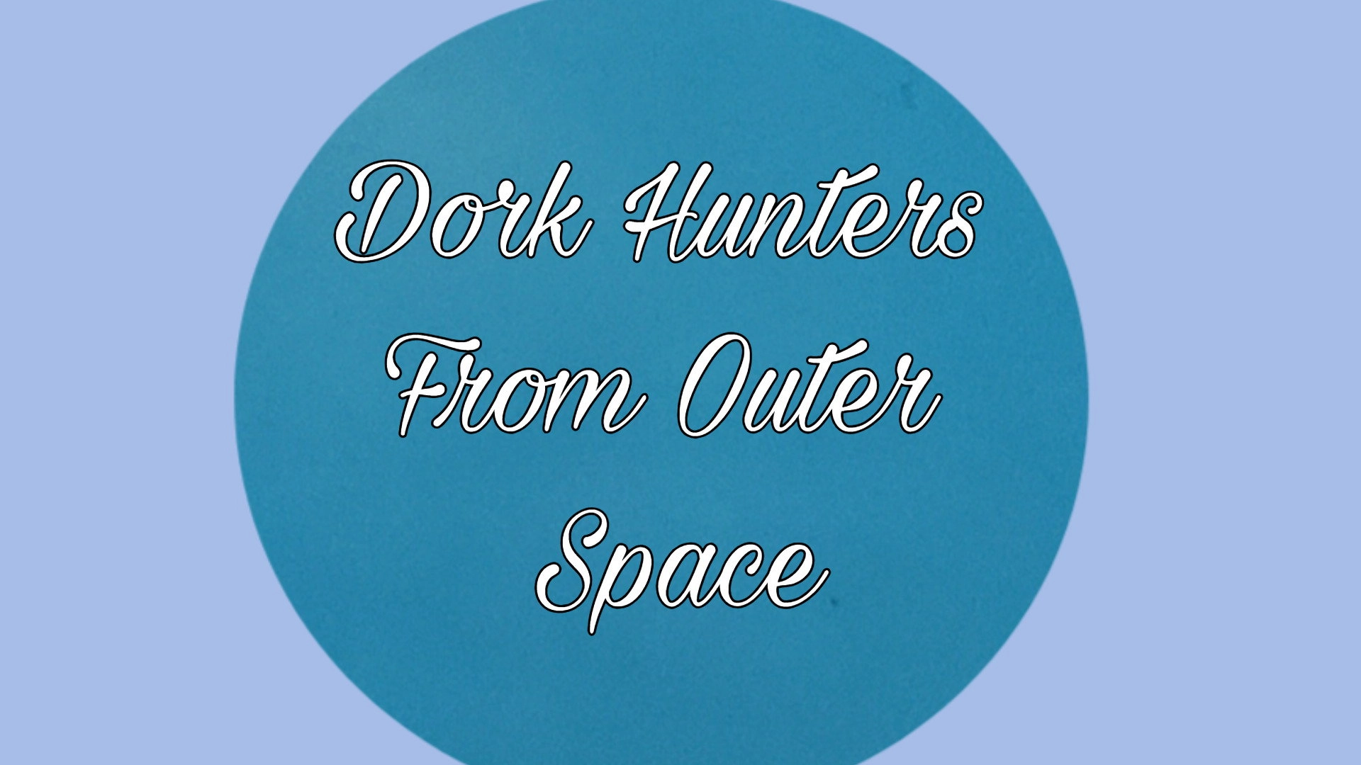 Dork Hunters From Outer Space